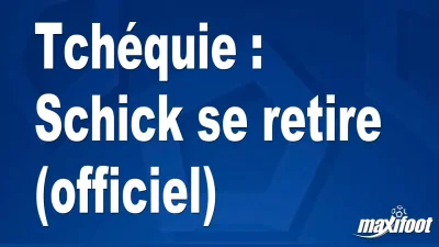 Tchéquie : Schick se retire (officiel)