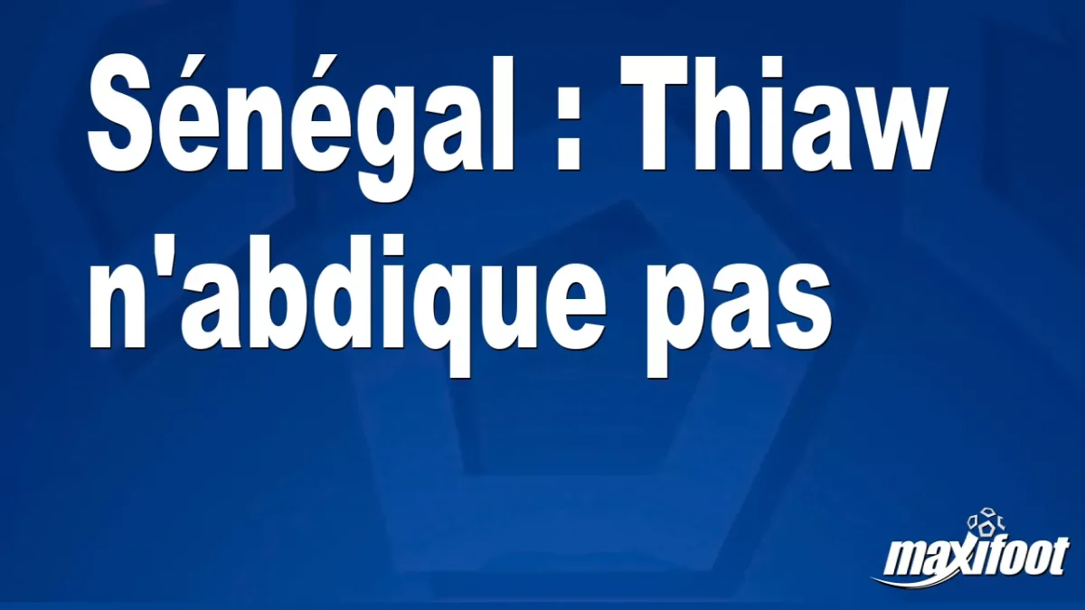 Sénégal : Thiaw n'abdique pas