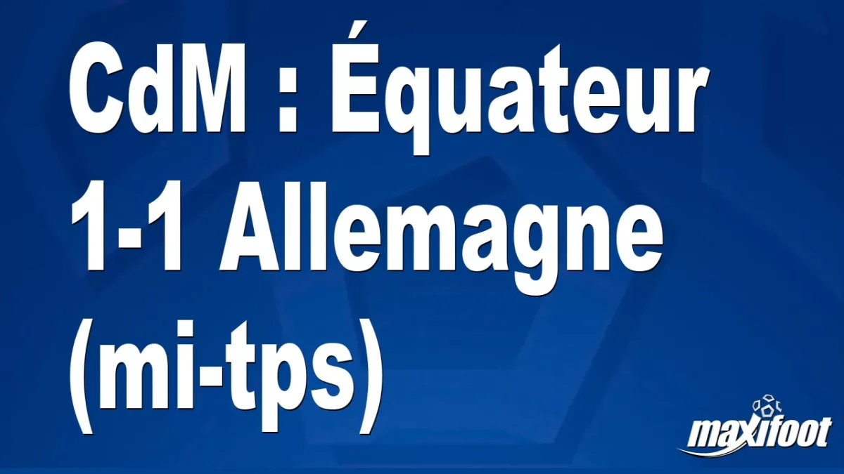 CdM : Équateur 1-1 Allemagne (mi-tps)