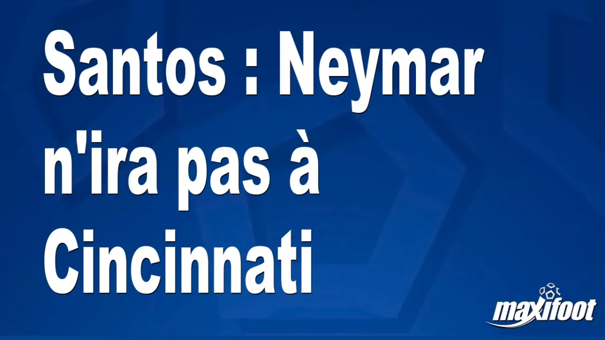Mercato Santos : Neymar n'ira pas à Cincinnati