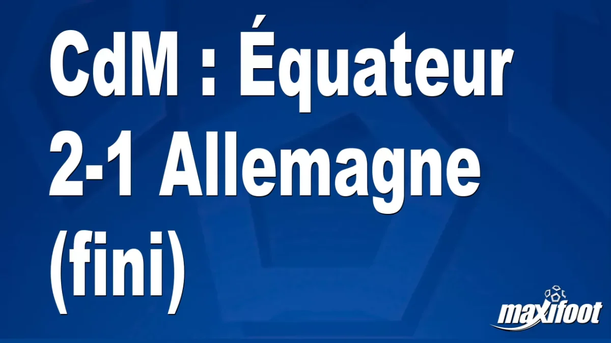 CdM : Équateur 2-1 Allemagne (fini)