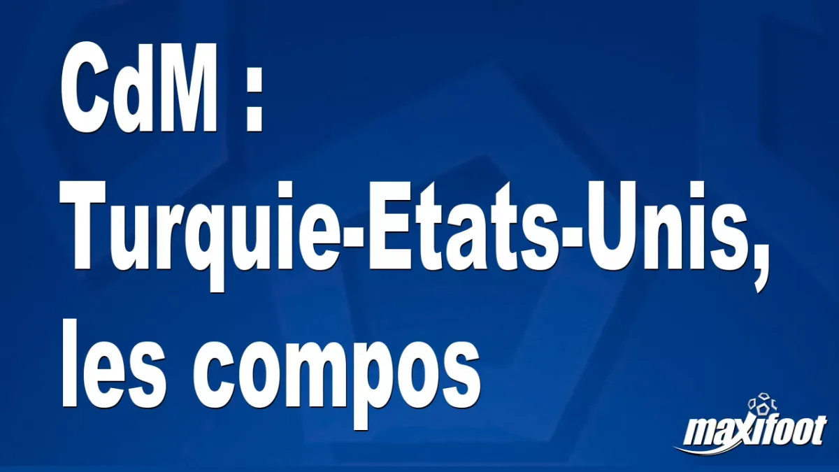 CdM : Turquie-Etats-Unis, les titulaires