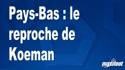 Pays-Bas : le reproche de Koeman