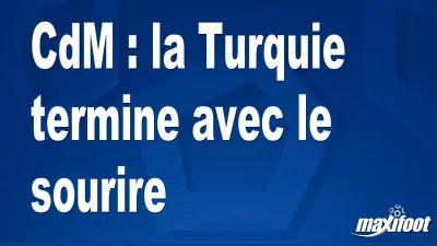 CdM : la Turquie termine avec le sourire