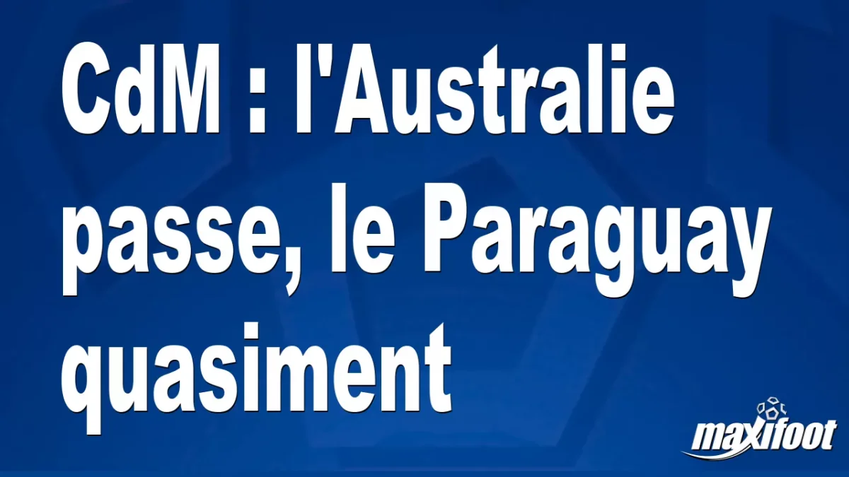 CdM : l'Australie passe, le Paraguay quasiment