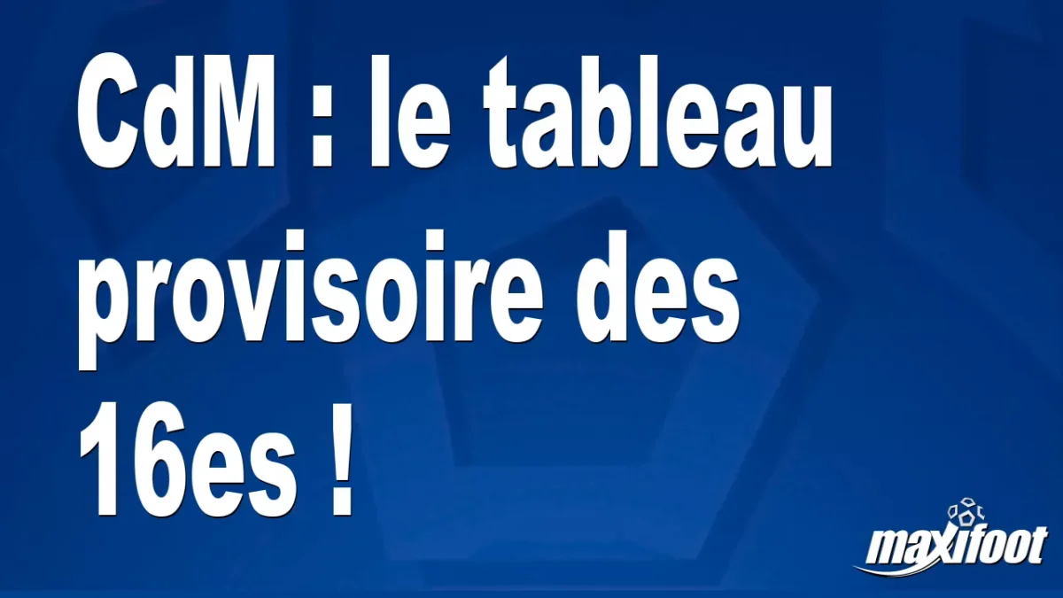 CdM : le tableau provisoire des 16es !