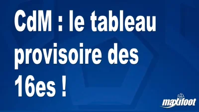 CdM : le tableau provisoire des 16es !