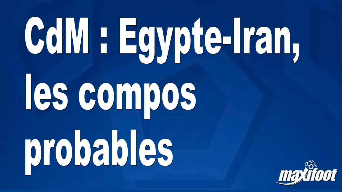 CdM : Egypte-Iran, les titulaires probables