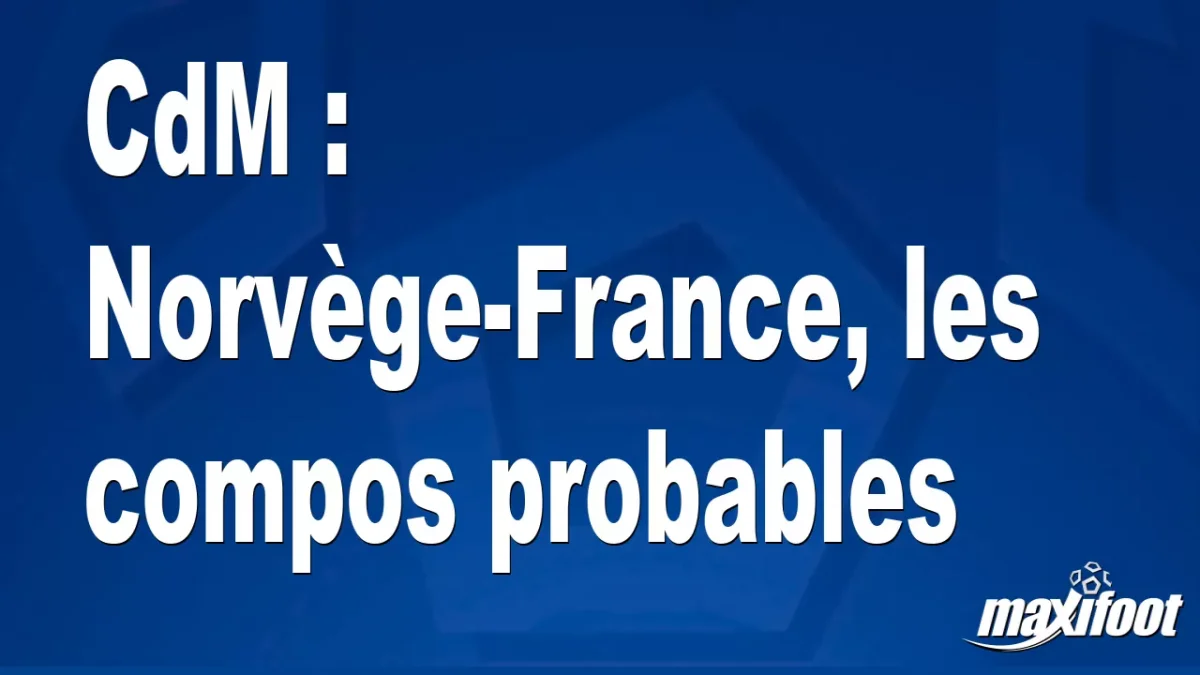 CdM : Norvège-France, les titulaires probables