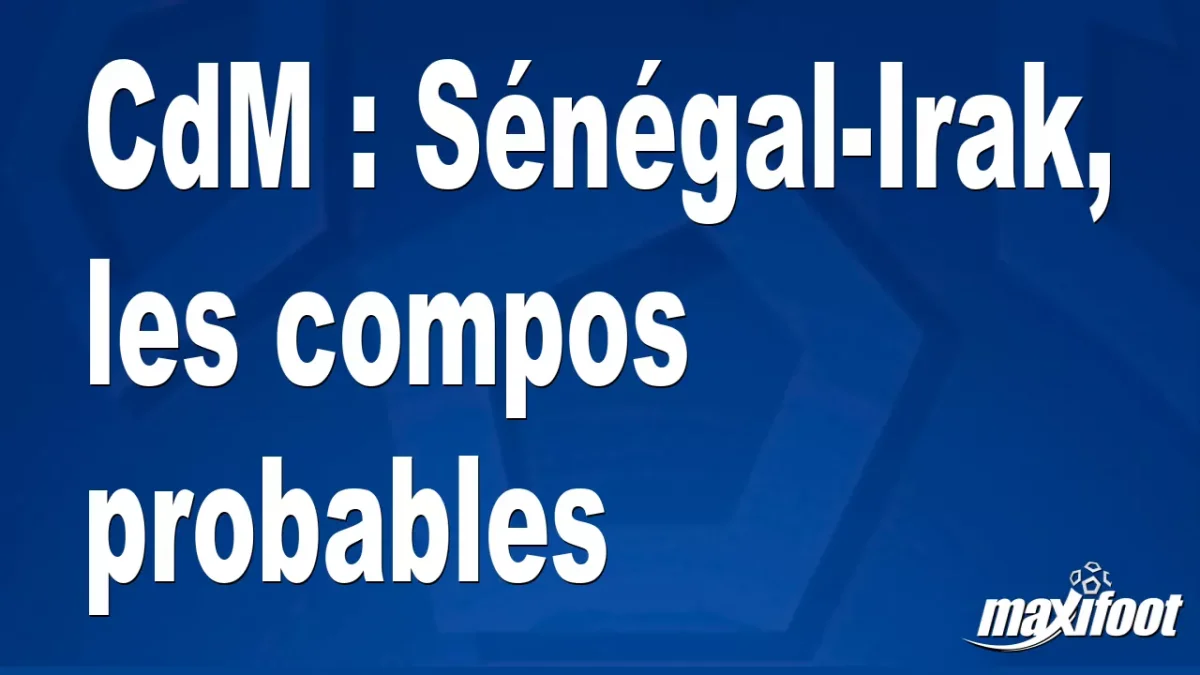 CdM : Sénégal-Irak, les titulaires probables