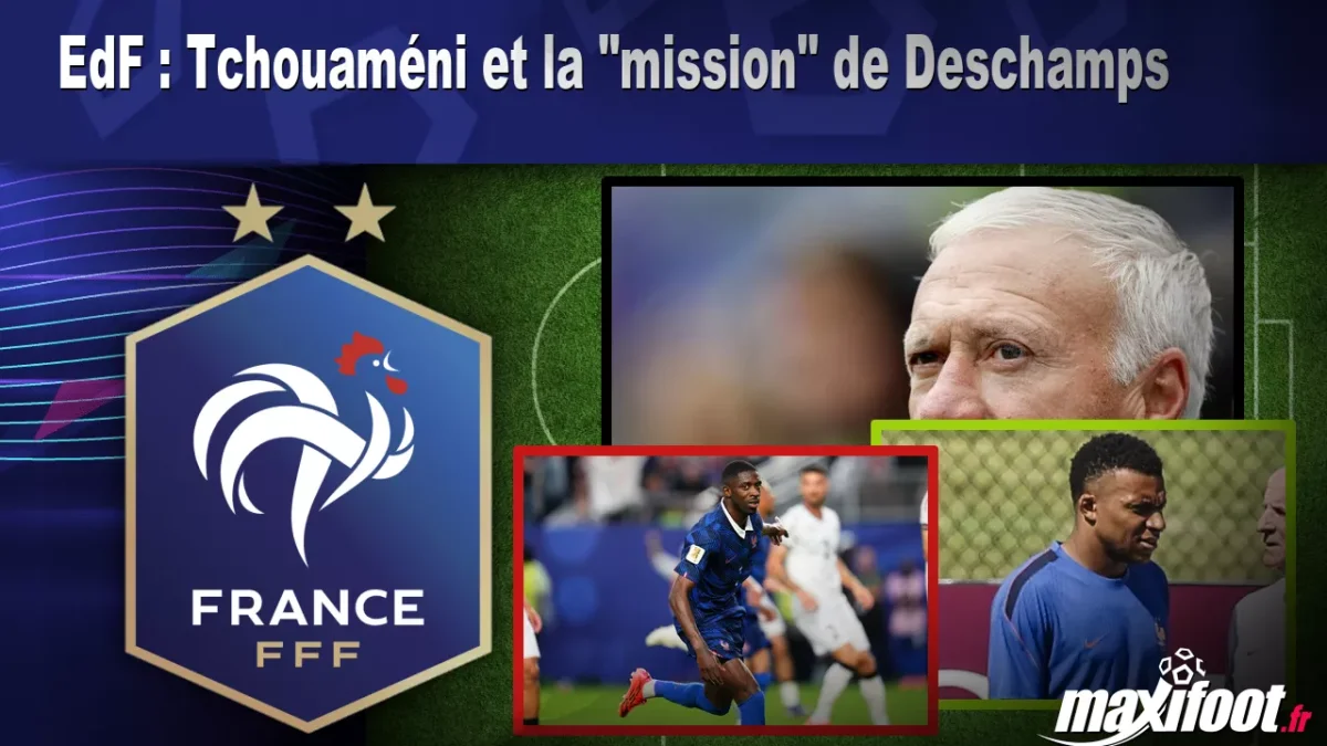 EdF : Tchouaméni et la "mission" de Deschamps