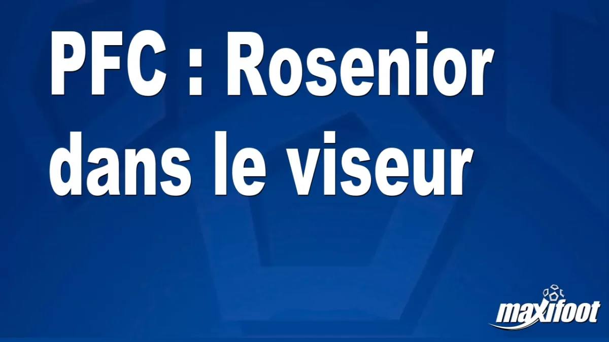Mercato PFC : Rosenior dans le viseur