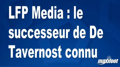 LFP Media : le successeur de De Tavernost connu