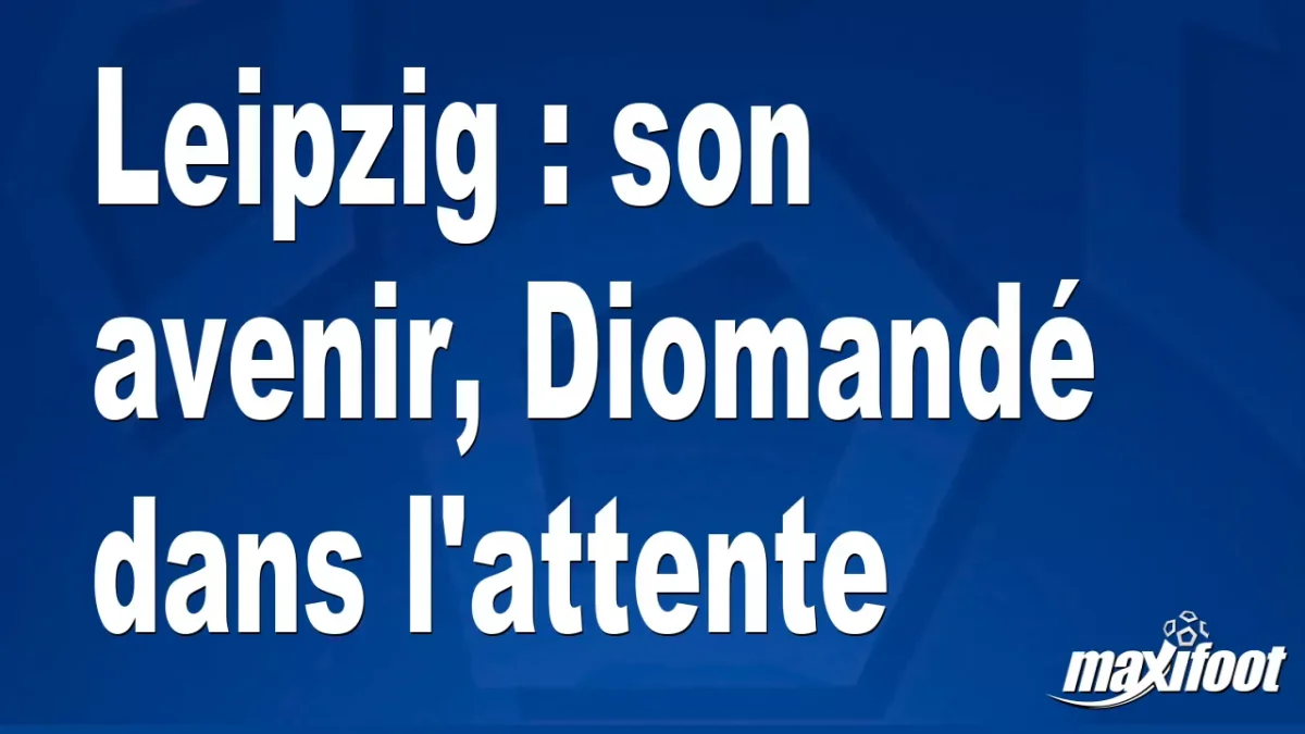 Leipzig : son avenir, Diomandé dans l'attente