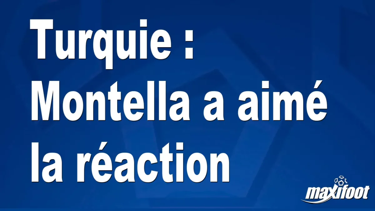 Turquie : Montella a aimé la réaction