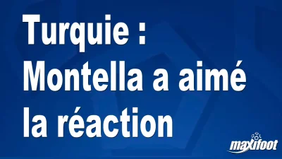 Turquie : Montella a aimé la réaction