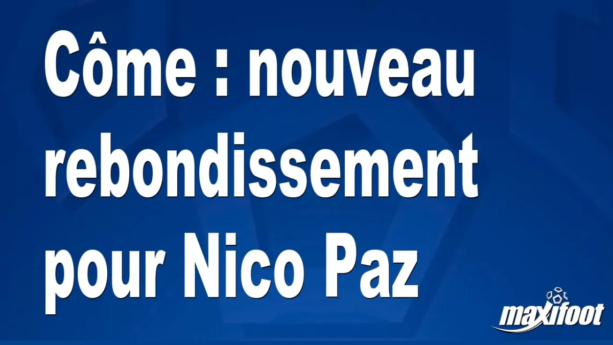 Mercato Côme : nouveau rebondissement pour Nico Paz