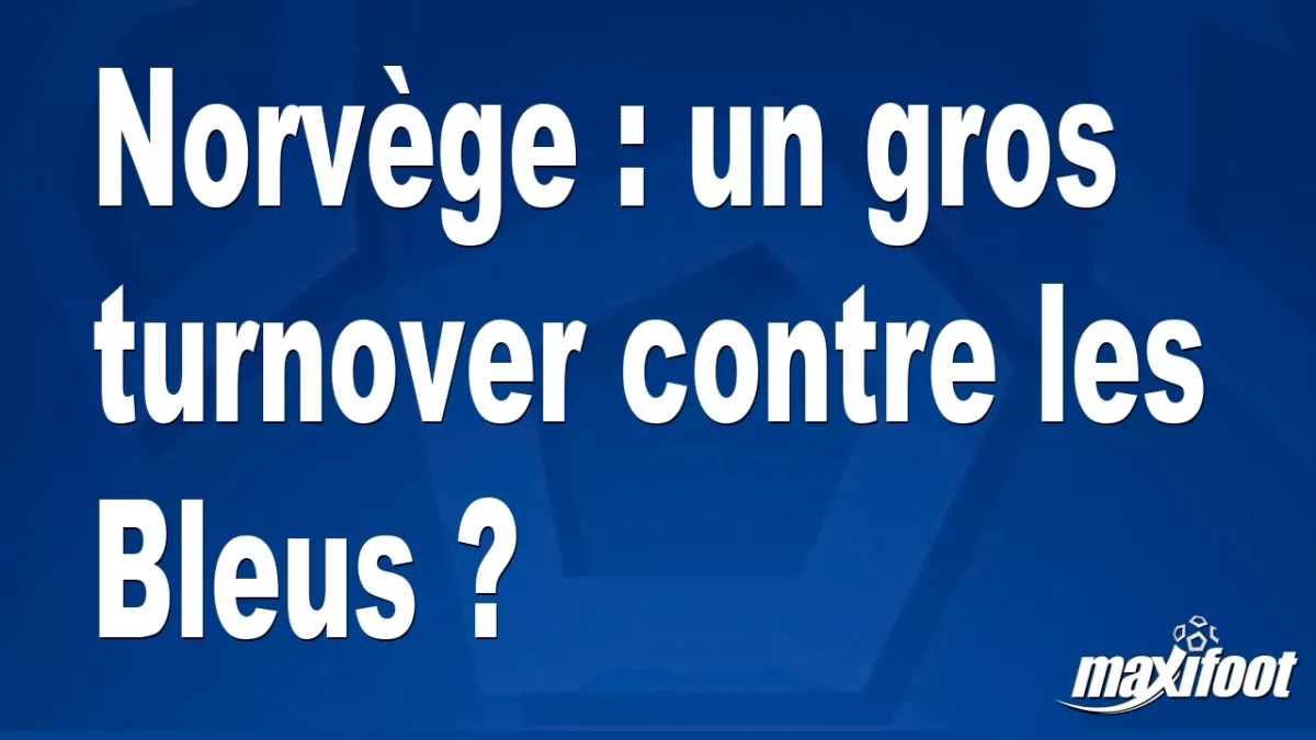 Norvège : un gros turnover contre les Bleus ?