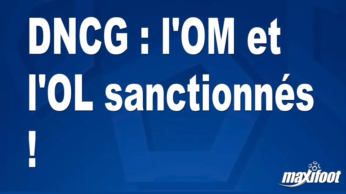 DNCG : l'OM et l'OL sanctionnés !