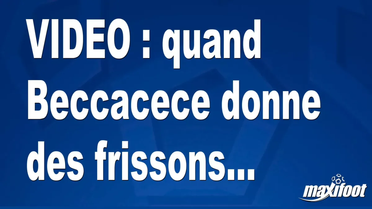 quand Beccacece donne des frissons...