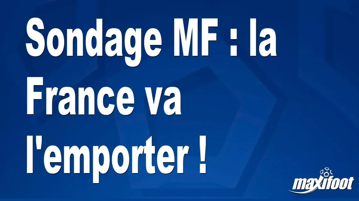 Sondage MF : la France va l'emporter !