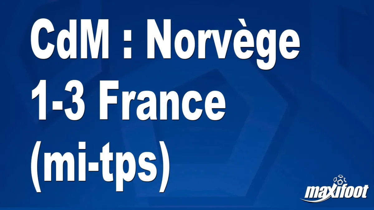 CdM : Norvège 1-3 France (mi-tps)