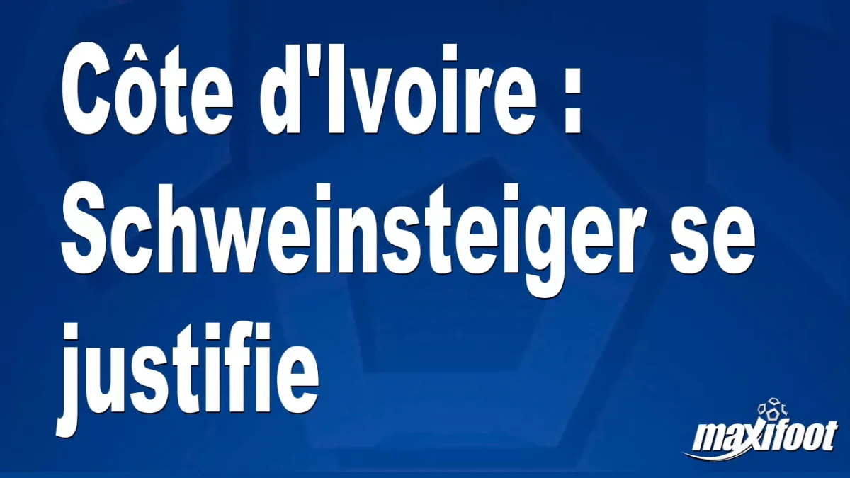 Côte d'Ivoire : Schweinsteiger se justifie