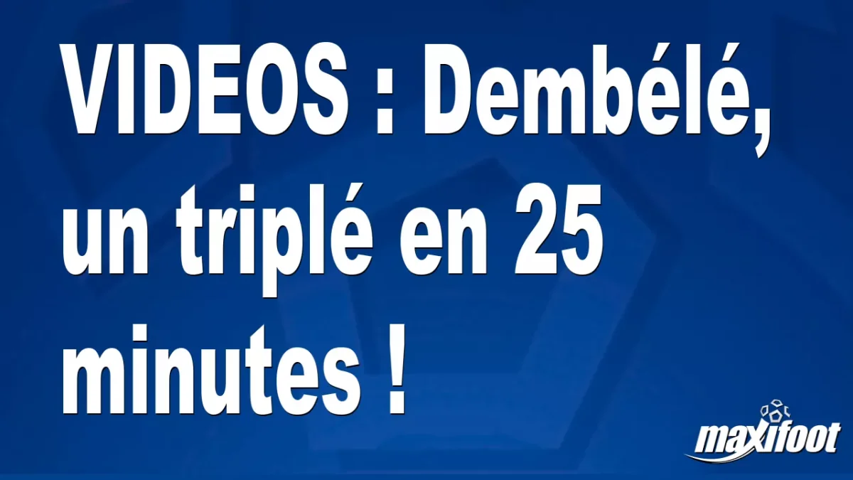 VIDEOS : Dembélé, un triplé en 25 minutes !