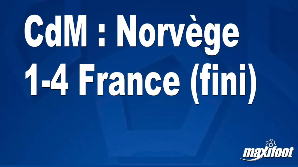 CdM : Norvège 1-4 France (fini)