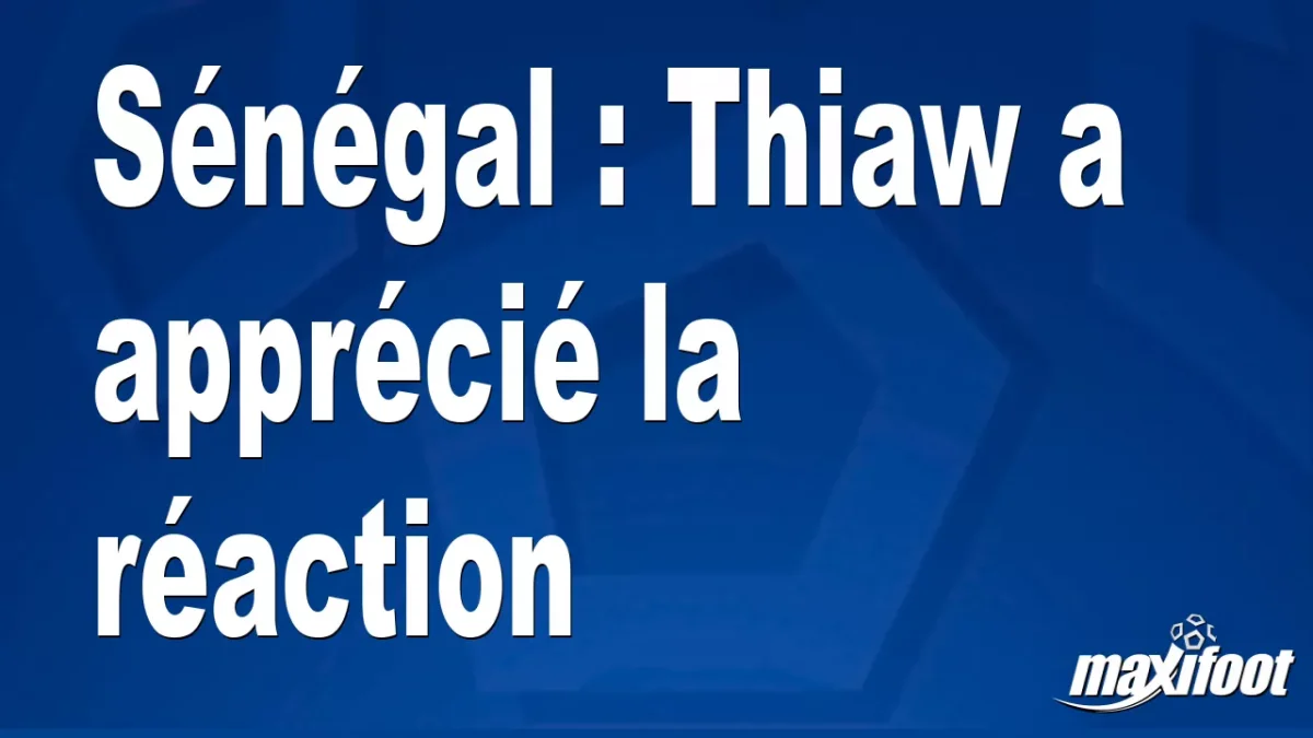 Sénégal : Thiaw a apprécié la réaction