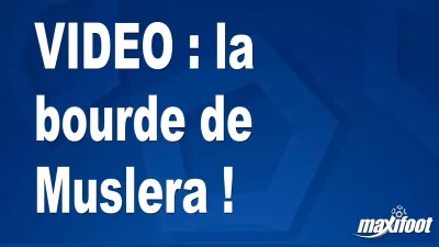 la bourde de Muslera !
