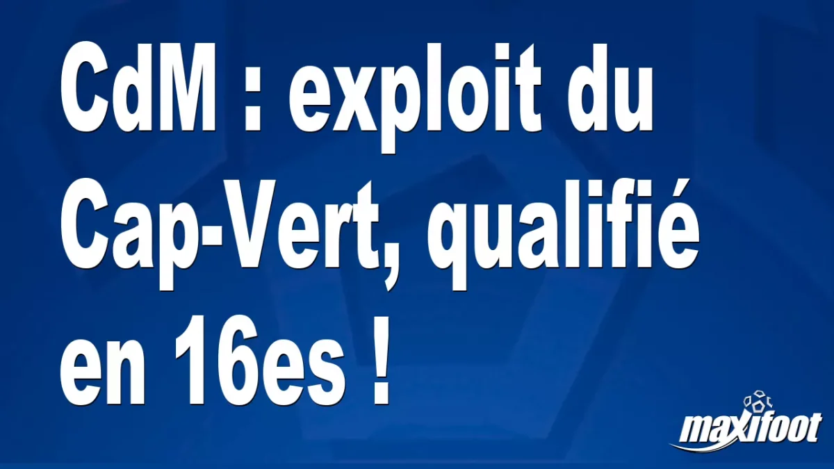 CdM : exploit du Cap-Vert, qualifié en 16es !