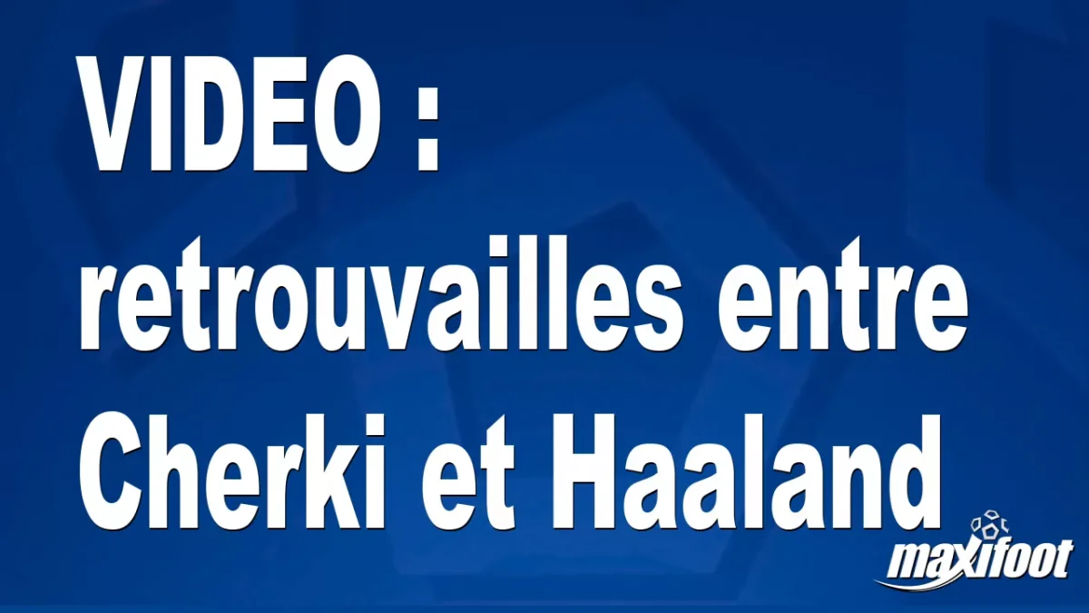 retrouvailles entre Cherki et Haaland