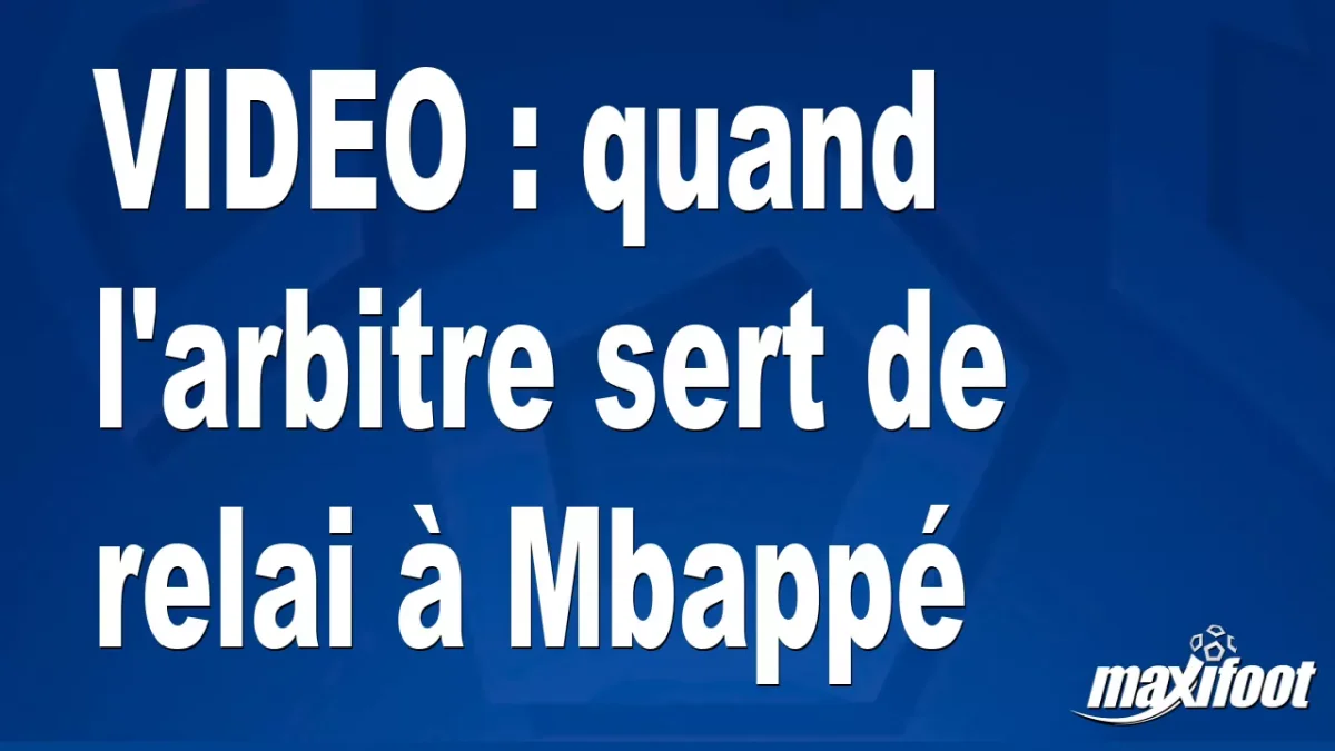quand l'arbitre sert de relai à Mbappé