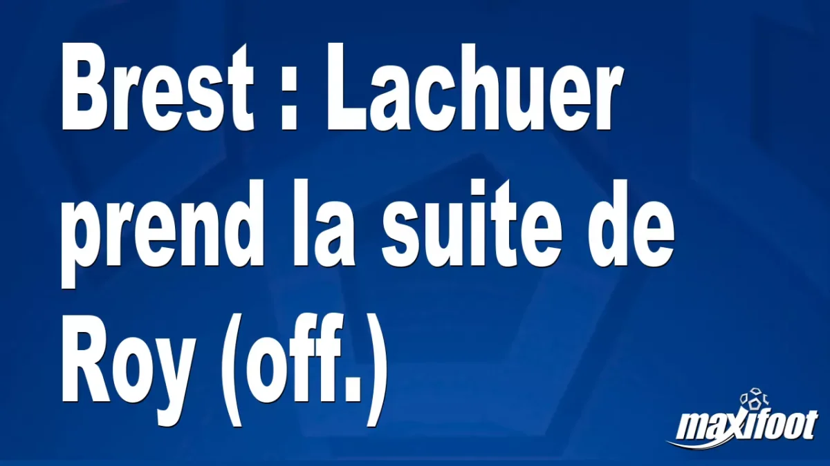 Mercato Brest : Lachuer prend la suite de Roy (off.)