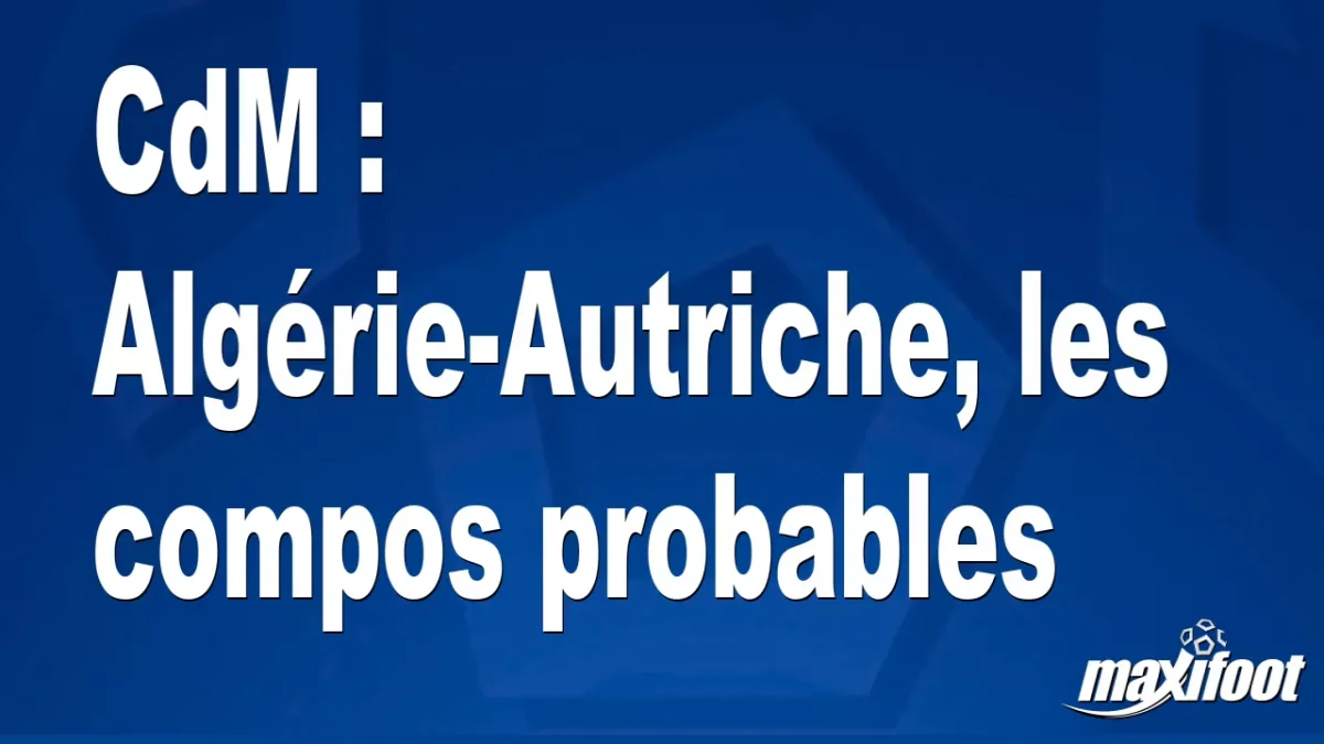 CdM : Algérie-Autriche, les titulaires probables