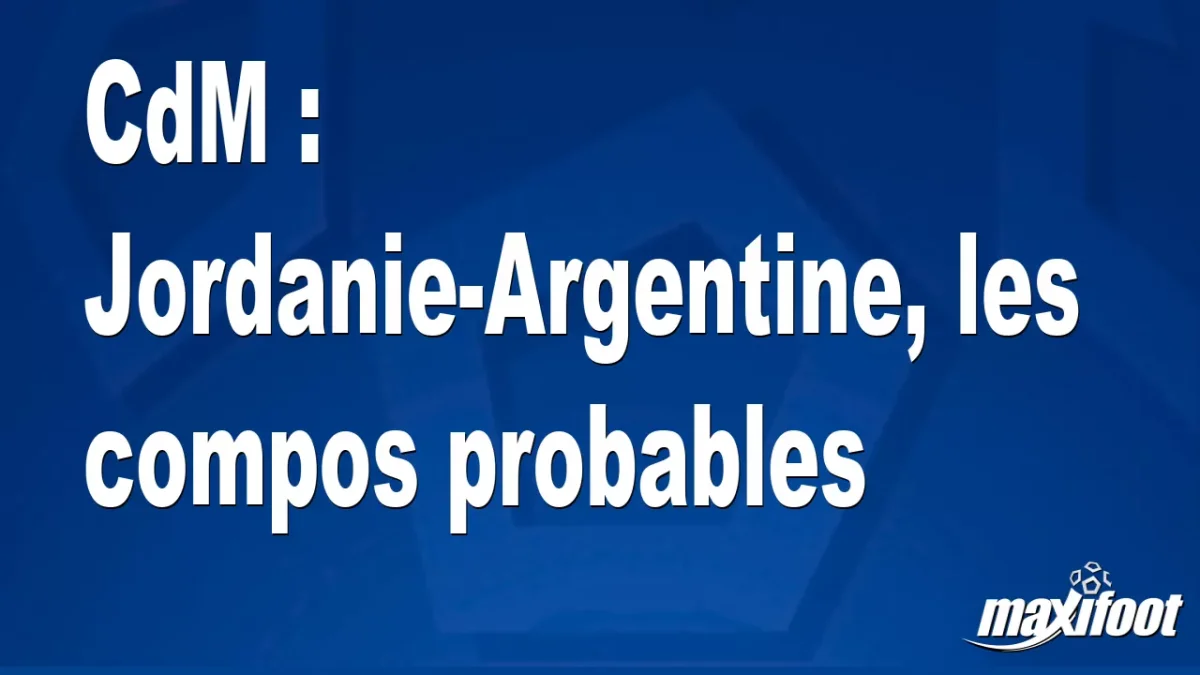 CdM : Jordanie-Argentine, les titulaires probables