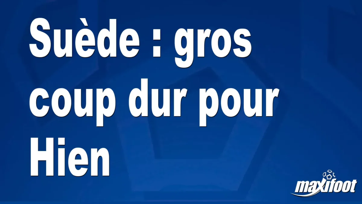 Suède : gros coup dur pour Hien