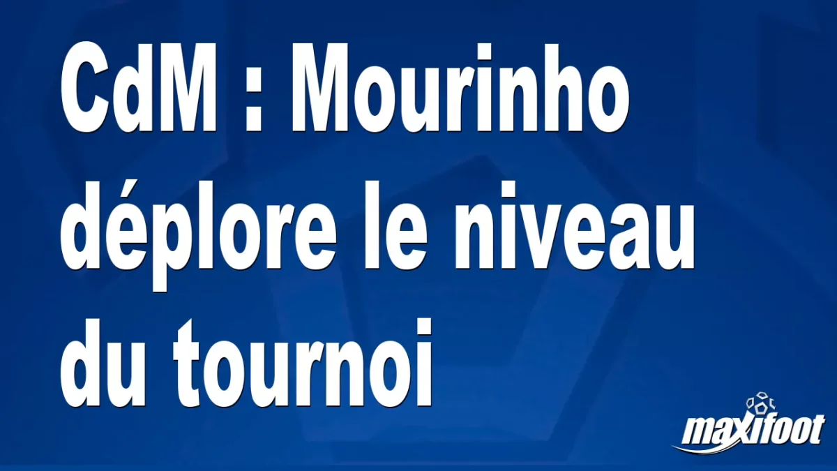 CdM : Mourinho déplore le niveau du tournoi