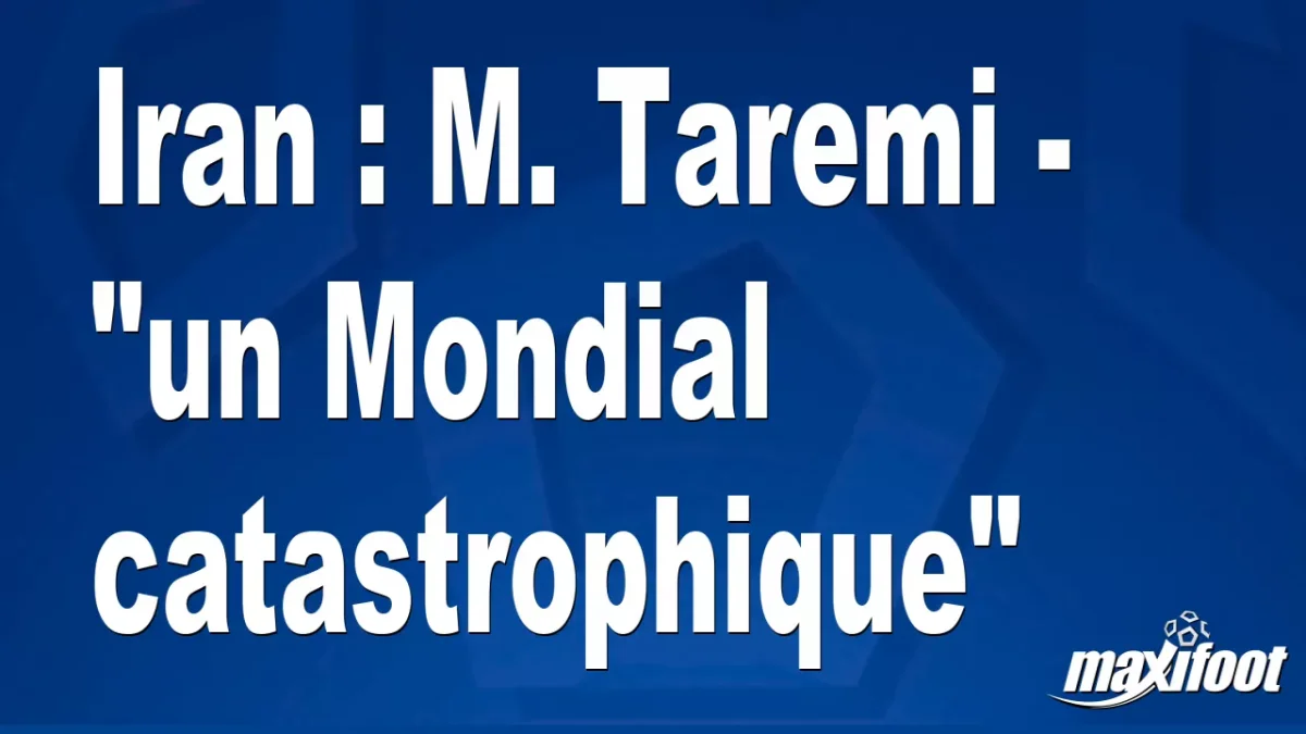 Iran : M. Taremi - "un Mondial catastrophique"