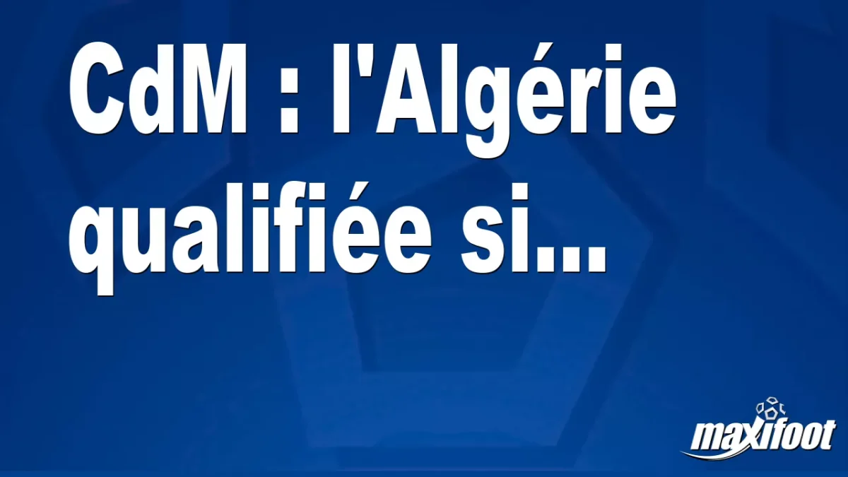 CdM : l'Algérie qualifiée si...