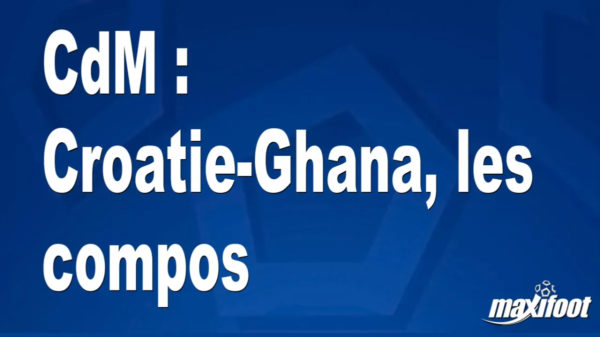 CdM : Croatie-Ghana, les titulaires