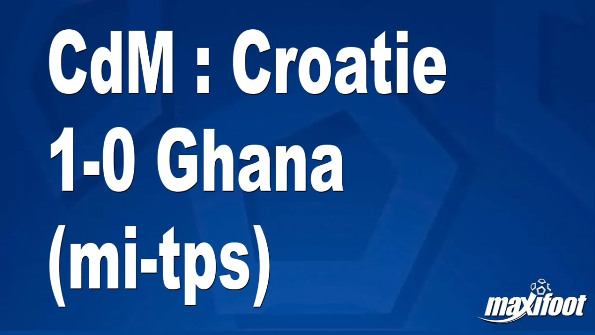 CdM : Croatie 1-0 Ghana (mi-tps)