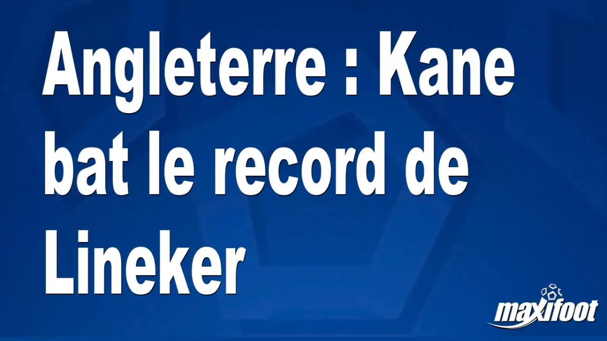 Angleterre : Kane bat le record de Lineker