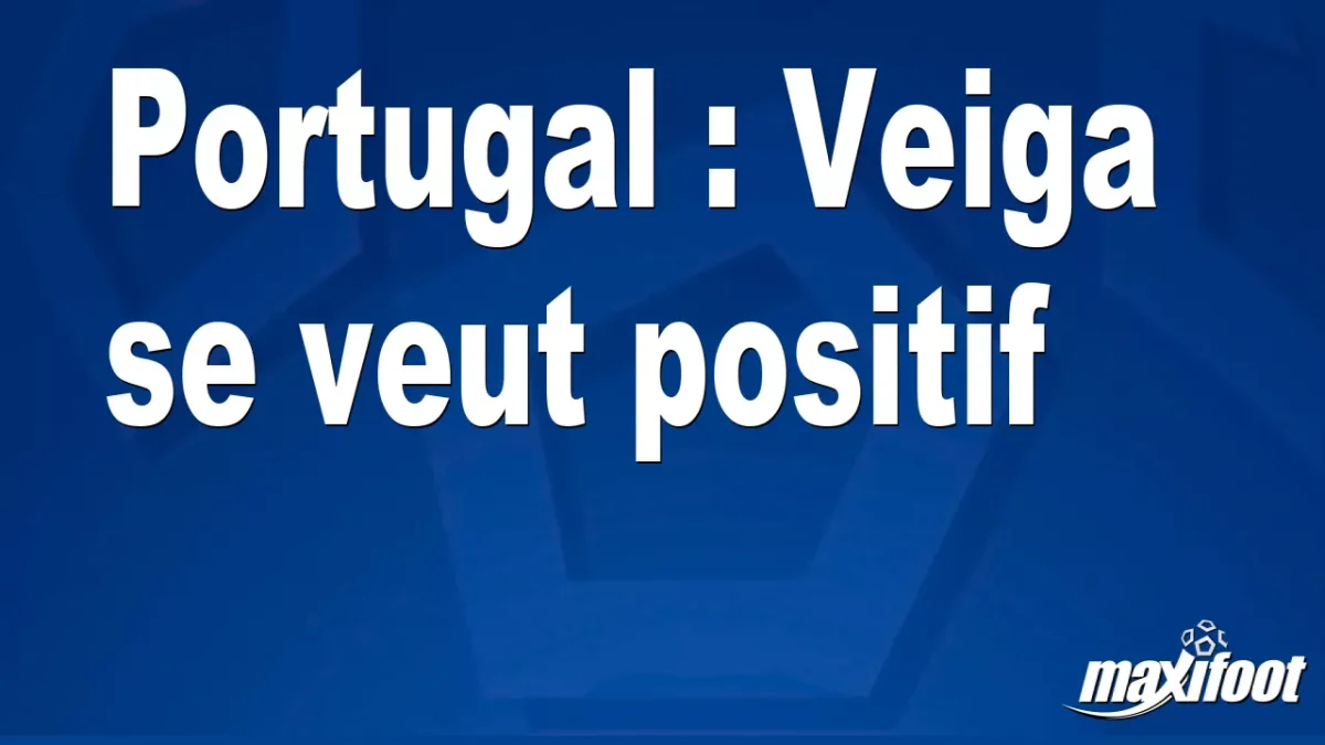 Portugal : Veiga se veut positif