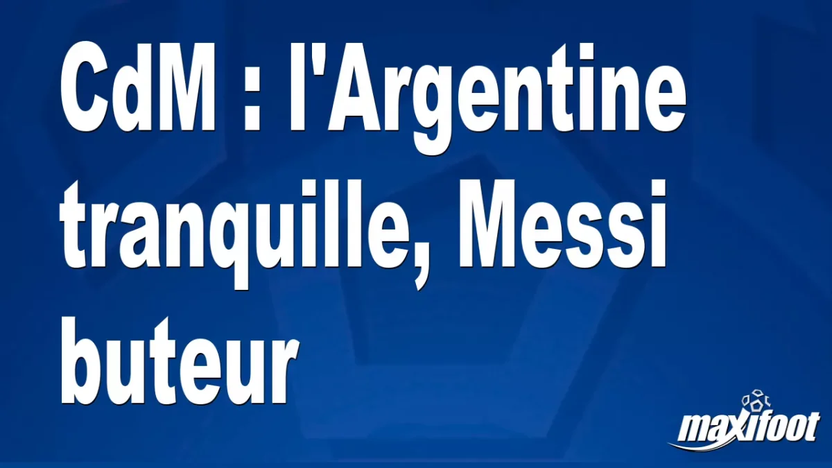 CdM : l'Argentine tranquille, Messi buteur