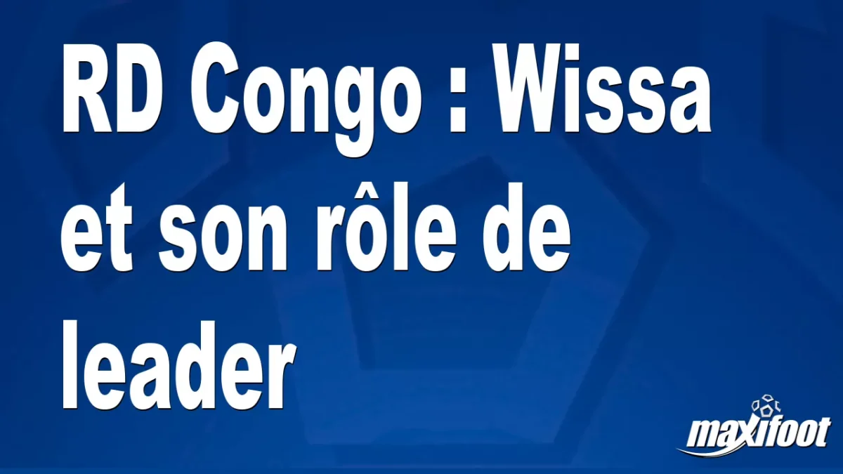 RD Congo : Wissa et son rôle de leader