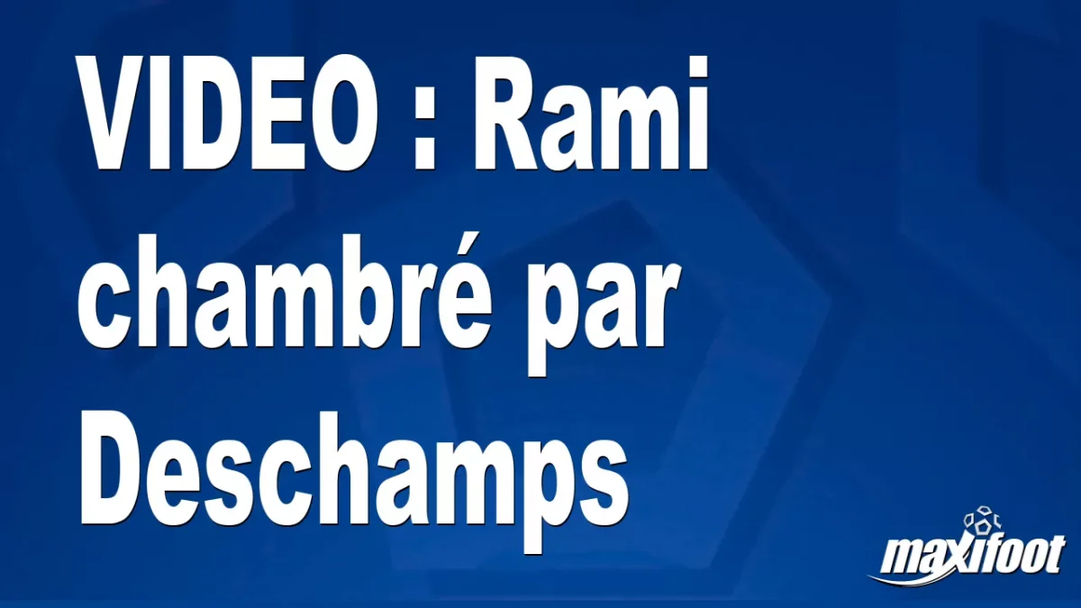 Rami chambré par Deschamps