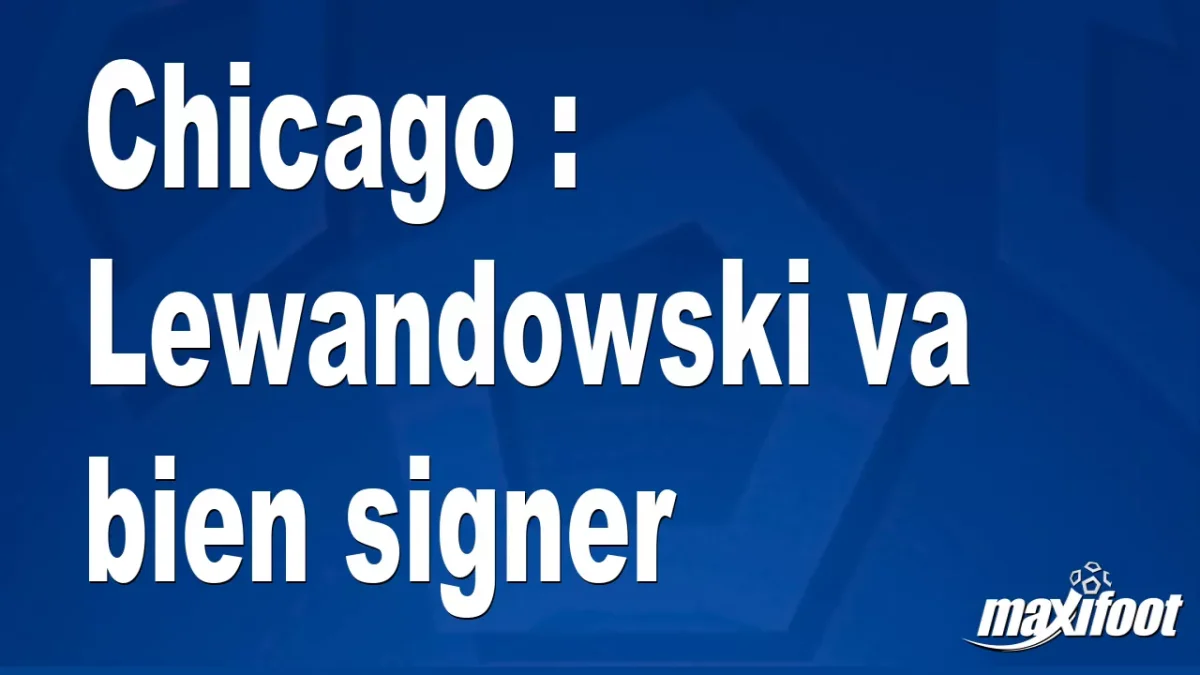 Mercato Chicago : Lewandowski va bien signer