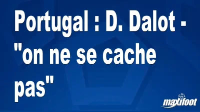 Portugal : D. Dalot - "on ne se cache pas"